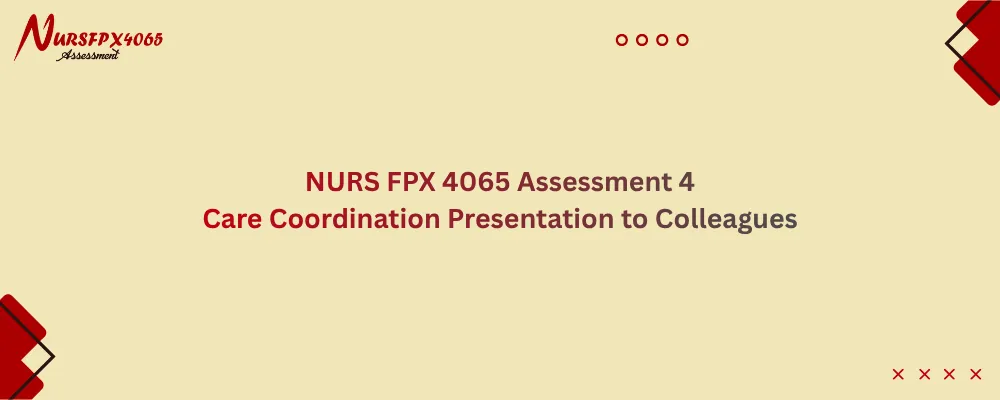 NURS FPX 4065 Assessment 4 Care Coordination Presentation to Colleagues